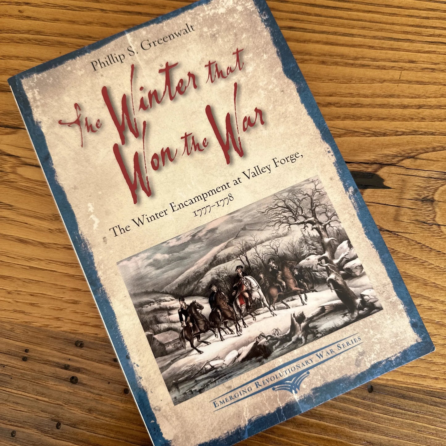 "The Winter that Won the War: The Winter Encampment at Valley Forge, 1777-1778" — Phillip S. Greenwalt