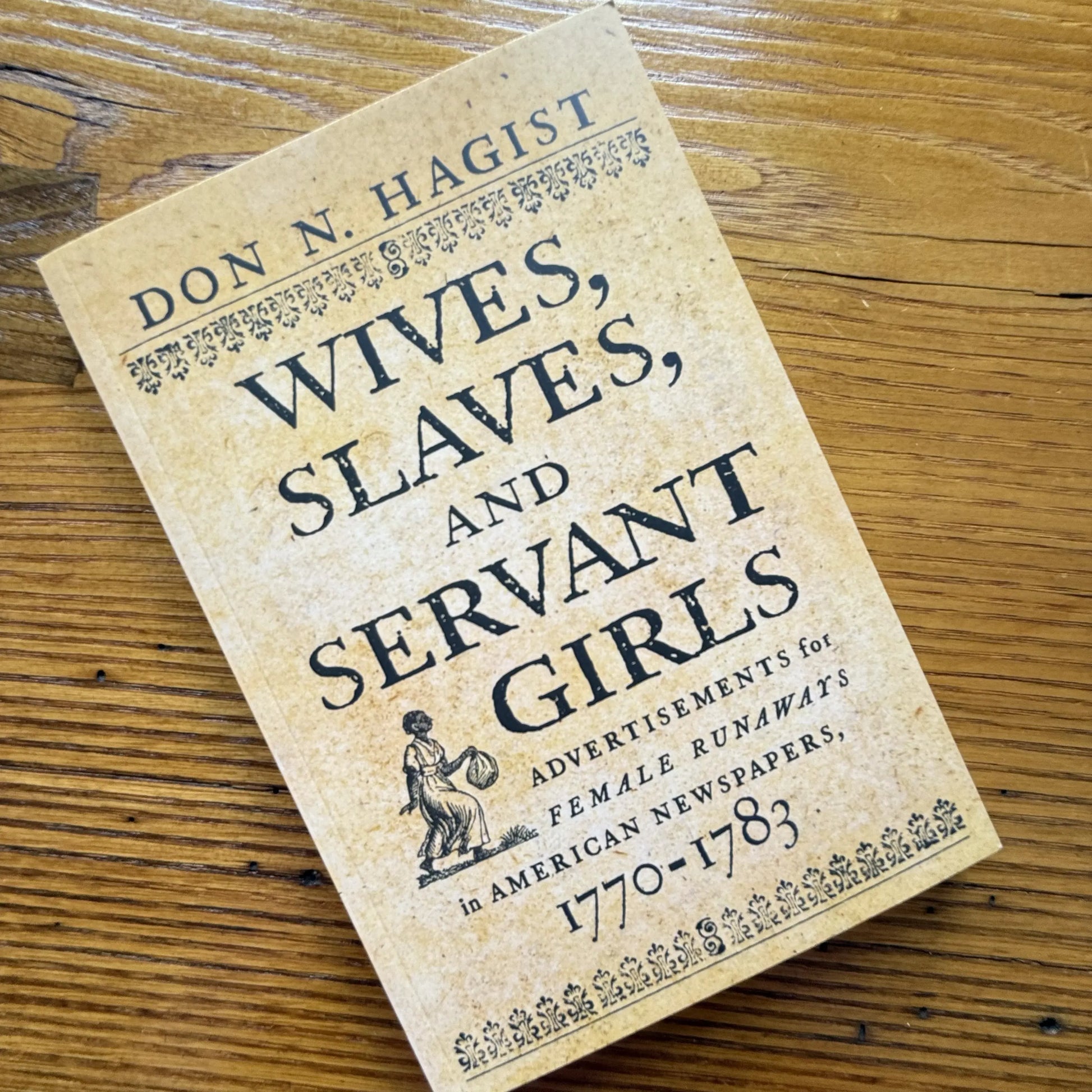 Book Cover of "Wives, Slaves, and Servant Girls: Advertisements for Female Runaways in American Newspapers, 1770–1783" - Signed by the Author, Don N. Hagist
